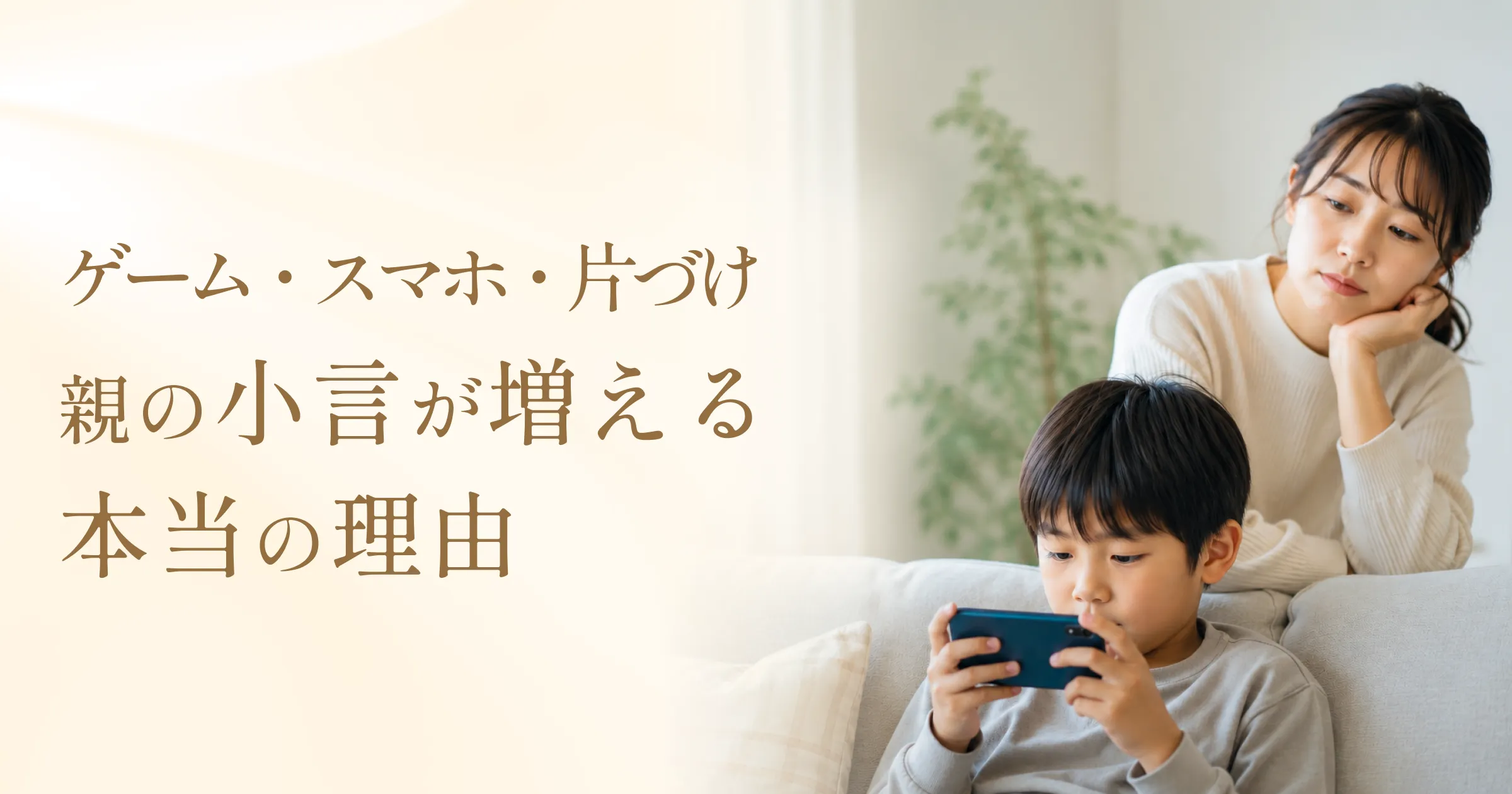ゲーム・スマホ・片づけ。親の小言が増える本当の理由